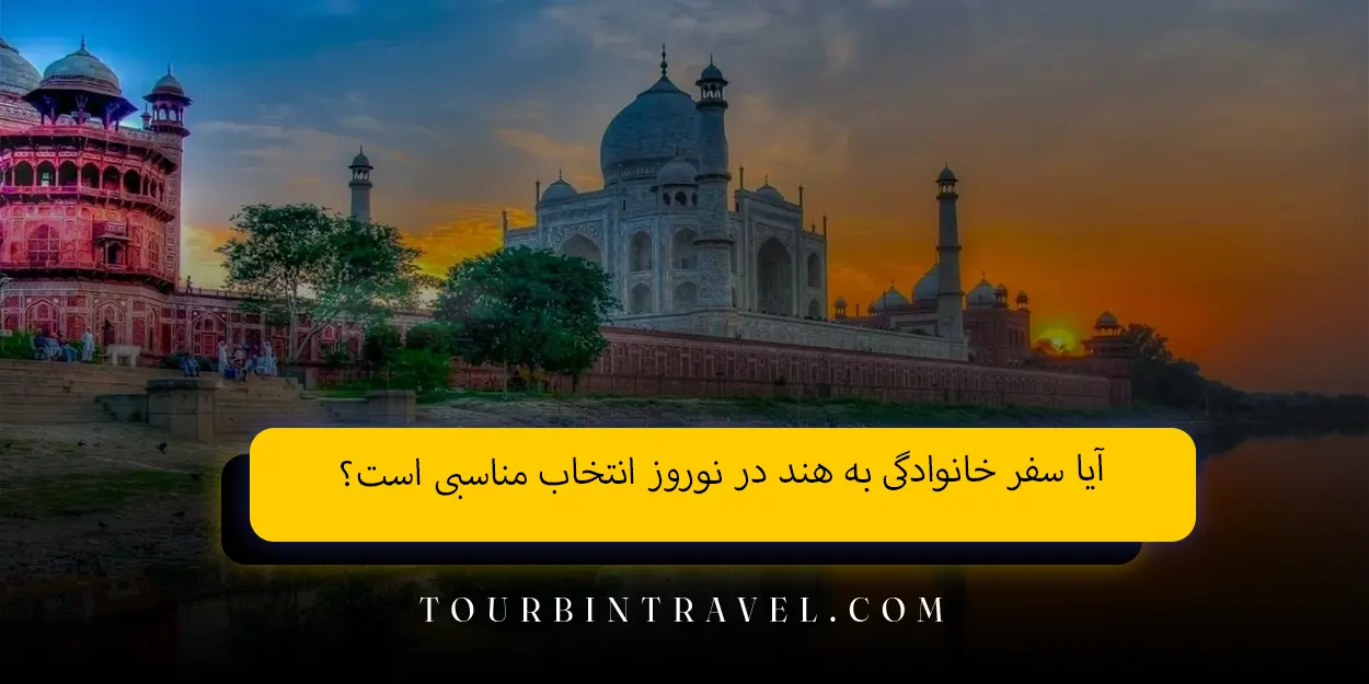 آیا سفر خانوادگی به هند در نوروز انتخاب مناسبی است؟